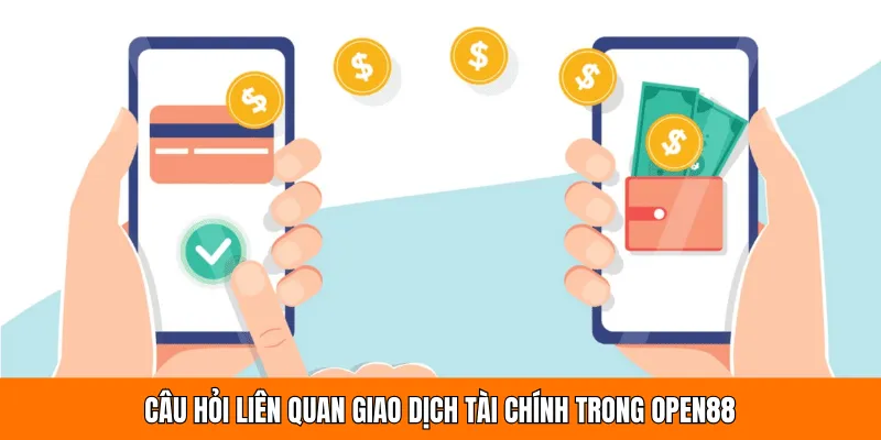 Câu hỏi liên quan giao dịch tài chính trong OPEN88