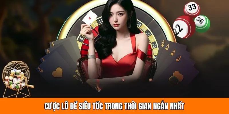Cược lô đề siêu tốc trong thời gian ngắn nhất 