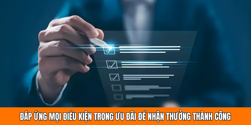Đáp ứng mọi điều kiện trong ưu đãi để nhận thưởng thành công