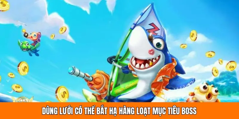 Dùng lưới có thể bắt hạ hàng loạt mục tiêu boss 