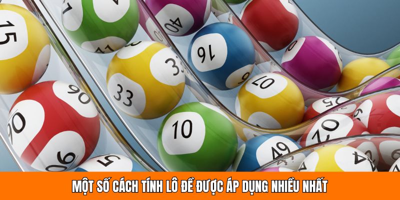 Một số cách tính lô đề được áp dụng nhiều nhất