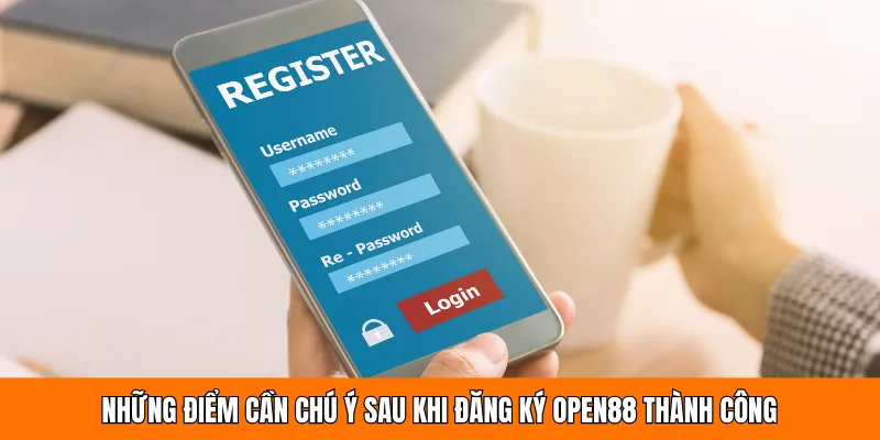 Những điểm cần chú ý sau khi đăng ký OPEN88 thành công