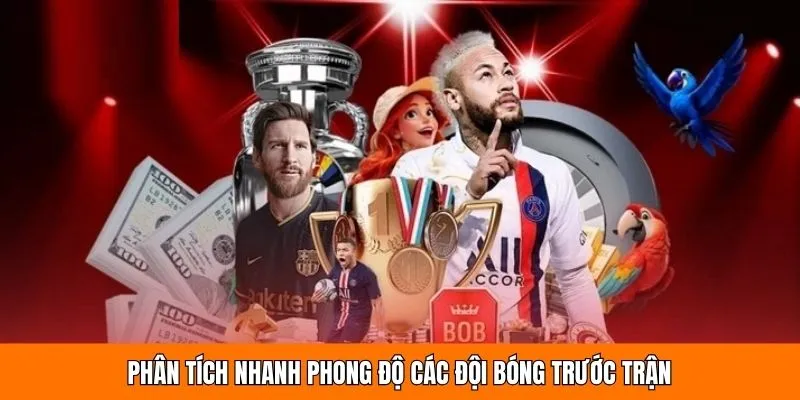 Phân tích nhanh phong độ các đội bóng trước trận