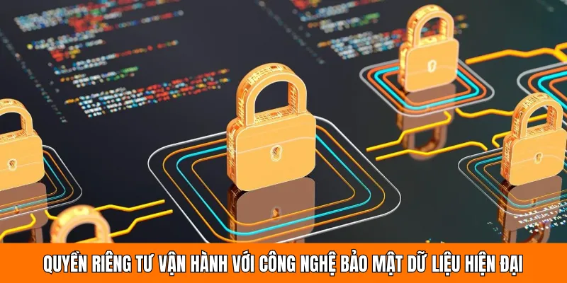 Quyền riêng tư vận hành với công nghệ bảo mật dữ liệu hiện đại