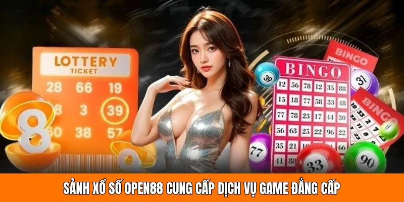 Sảnh xổ số OPEN88 cung cấp dịch vụ game đẳng cấp 