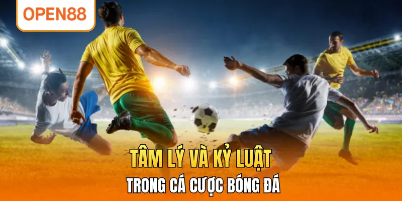 Tâm lý và kỷ luật trong cá cược bóng đá  